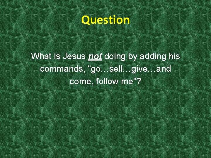 Question What is Jesus not doing by adding his commands, “go…sell…give…and come, follow me”?
