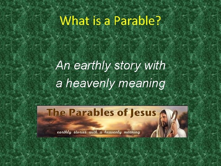 What is a Parable? An earthly story with a heavenly meaning 