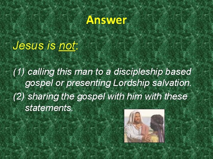 Answer Jesus is not: (1) calling this man to a discipleship based gospel or