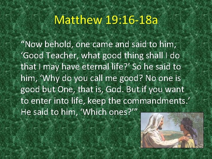 Matthew 19: 16 -18 a “Now behold, one came and said to him, ‘Good