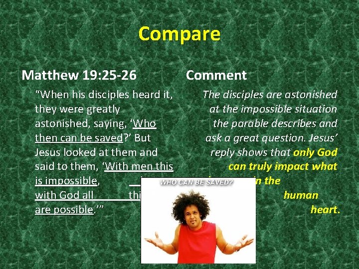 Compare Matthew 19: 25 -26 “When his disciples heard it, they were greatly astonished,