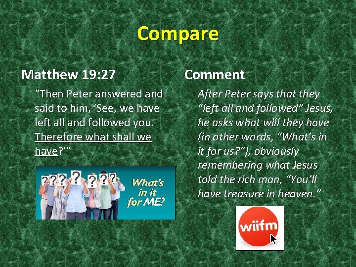 Compare Matthew 19: 27 “Then Peter answered and said to him, ‘See, we have