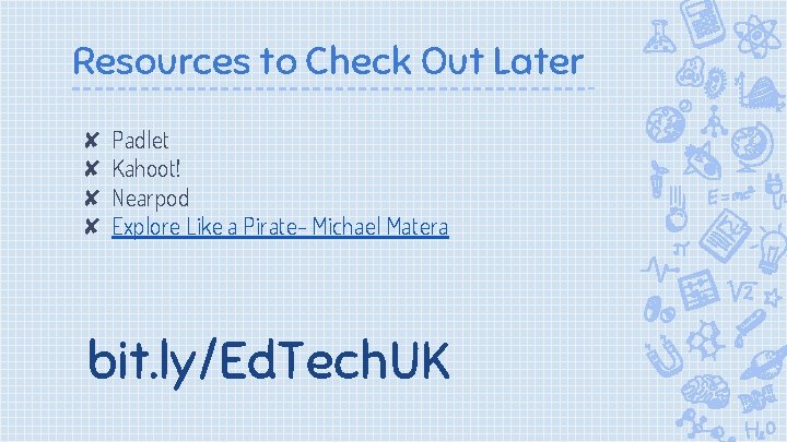 Resources to Check Out Later ✘ Padlet ✘ Kahoot! ✘ Nearpod ✘ Explore Like