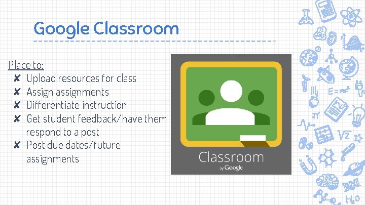 Google Classroom Place to: ✘ Upload resources for class ✘ Assign assignments ✘ Differentiate