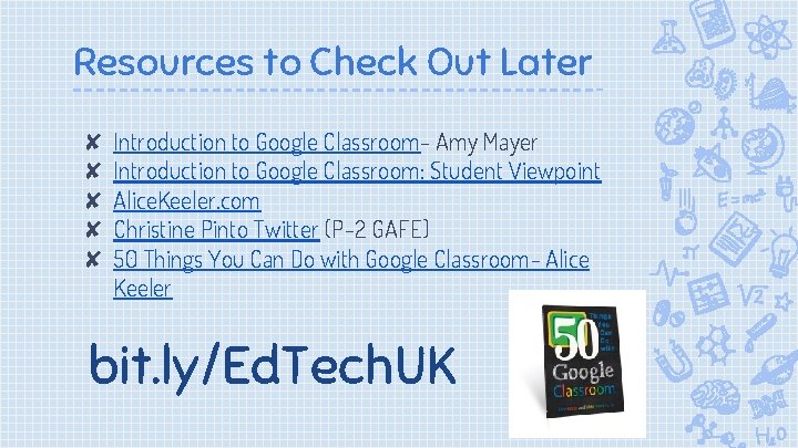 Resources to Check Out Later ✘ Introduction to Google Classroom- Amy Mayer ✘ Introduction