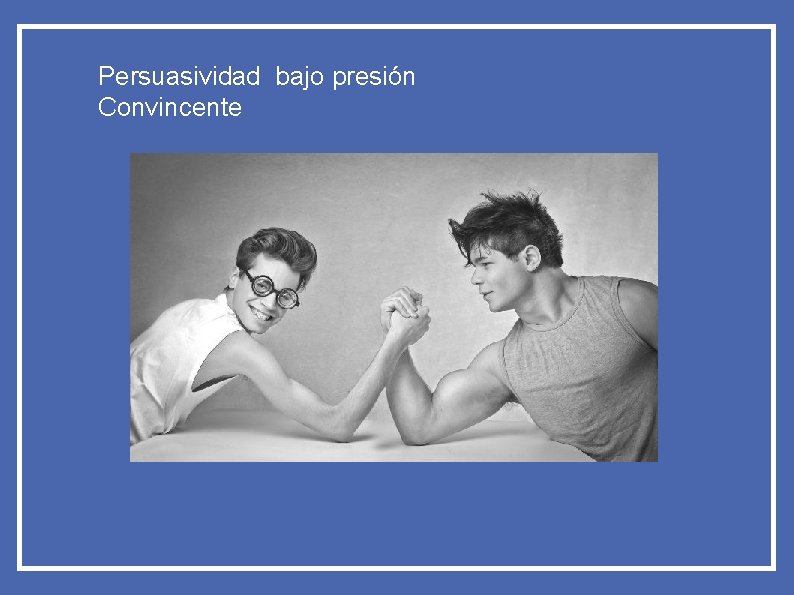 Persuasividad bajo presión Convincente 