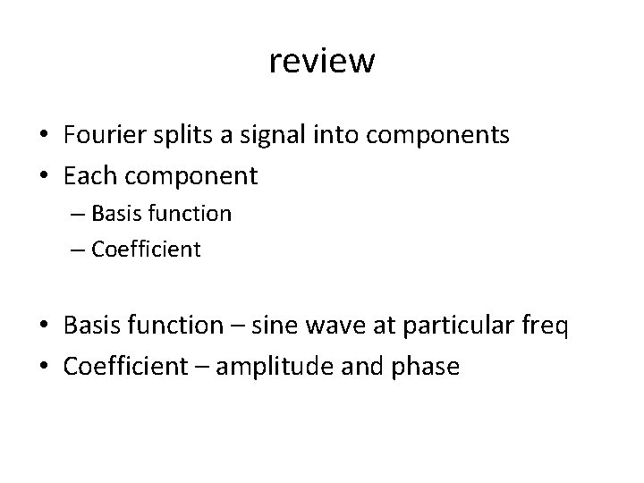 review • Fourier splits a signal into components • Each component – Basis function review • Fourier splits a signal into components • Each component – Basis function
