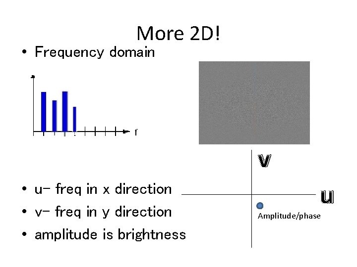 More 2 D! • Frequency domain v • u- freq in x direction • More 2 D! • Frequency domain v • u- freq in x direction •