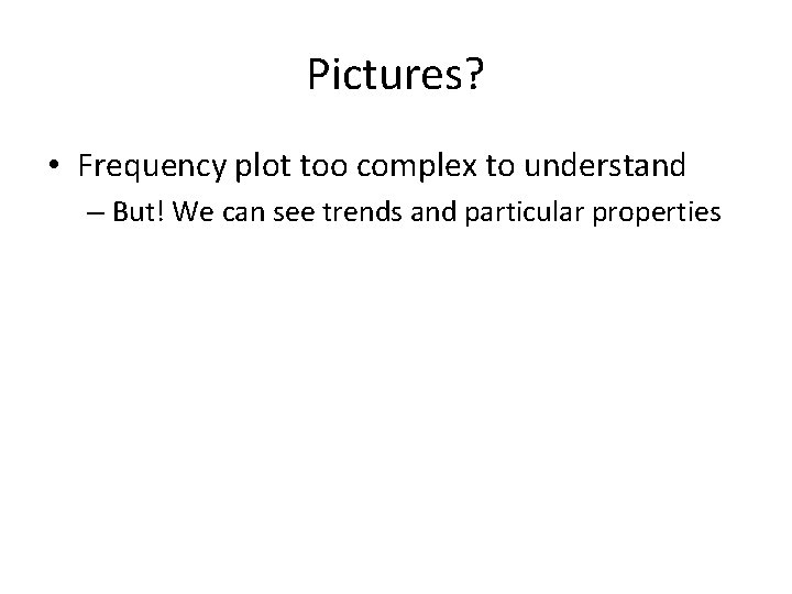 Pictures? • Frequency plot too complex to understand – But! We can see trends Pictures? • Frequency plot too complex to understand – But! We can see trends
