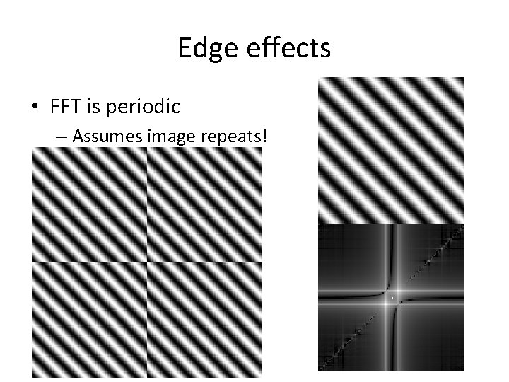 Edge effects • FFT is periodic – Assumes image repeats! Edge effects • FFT is periodic – Assumes image repeats!