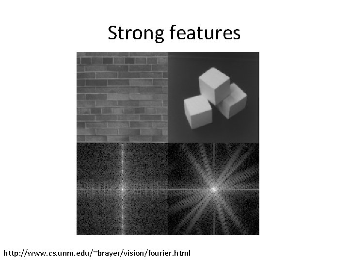 Strong features http: //www. cs. unm. edu/~brayer/vision/fourier. html Strong features http: //www. cs. unm. edu/~brayer/vision/fourier. html