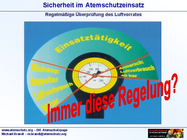Sicherheit im Atemschutzeinsatz Regelmäßige Überprüfung des Luftvorrates www. atemschutz. org – DIE Atemschutzpage Michael