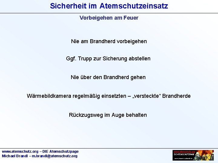 Sicherheit im Atemschutzeinsatz Vorbeigehen am Feuer Nie am Brandherd vorbeigehen Ggf. Trupp zur Sicherung