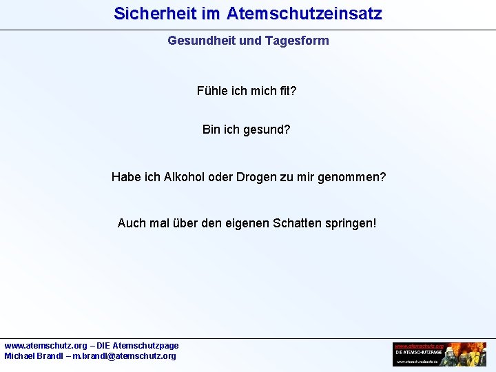 Sicherheit im Atemschutzeinsatz Gesundheit und Tagesform Fühle ich mich fit? Bin ich gesund? Habe