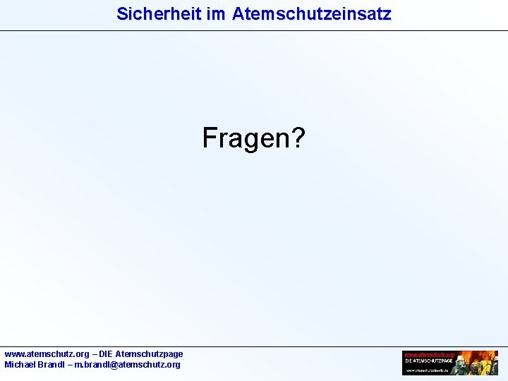 Sicherheit im Atemschutzeinsatz Fragen? www. atemschutz. org – DIE Atemschutzpage Michael Brandl – m.