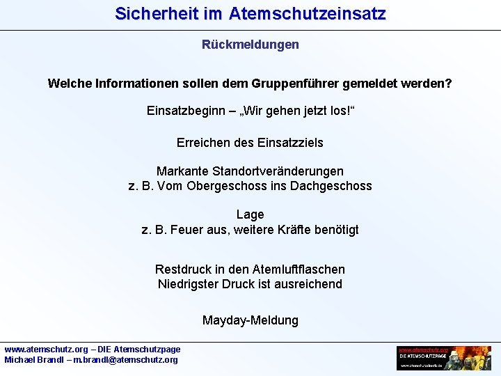 Sicherheit im Atemschutzeinsatz Rückmeldungen Welche Informationen sollen dem Gruppenführer gemeldet werden? Einsatzbeginn – „Wir