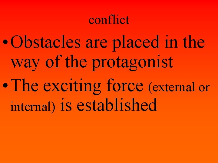 conflict • Obstacles are placed in the way of the protagonist • The exciting