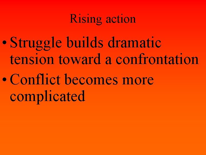 Rising action • Struggle builds dramatic tension toward a confrontation • Conflict becomes more