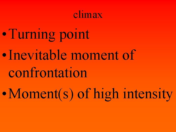 climax • Turning point • Inevitable moment of confrontation • Moment(s) of high intensity