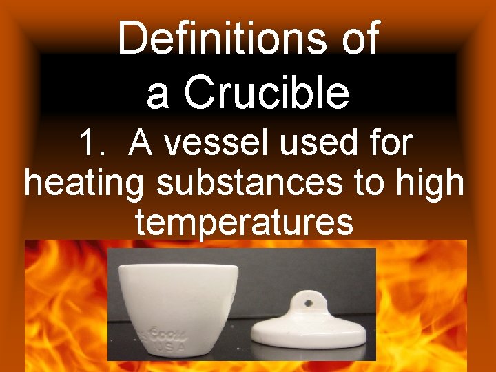 Definitions of a Crucible 1. A vessel used for heating substances to high temperatures
