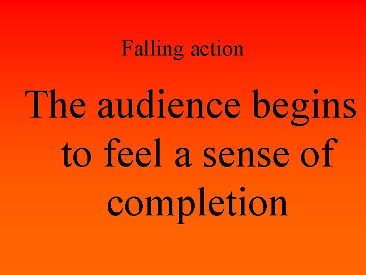 Falling action The audience begins to feel a sense of completion 
