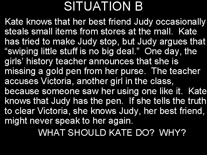 SITUATION B Kate knows that her best friend Judy occasionally steals small items from