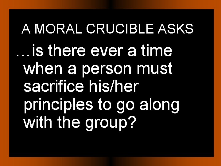 A MORAL CRUCIBLE ASKS …is there ever a time when a person must sacrifice