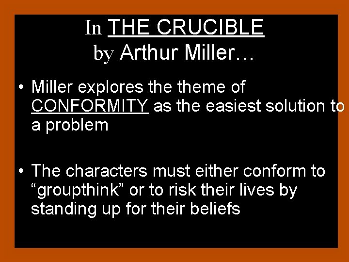 In THE CRUCIBLE by Arthur Miller… • Miller explores theme of CONFORMITY as the