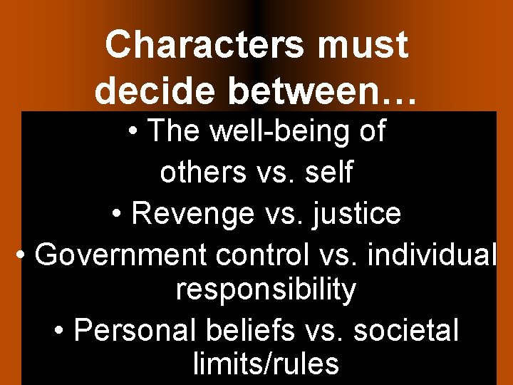 Characters must decide between… • The well-being of others vs. self • Revenge vs.