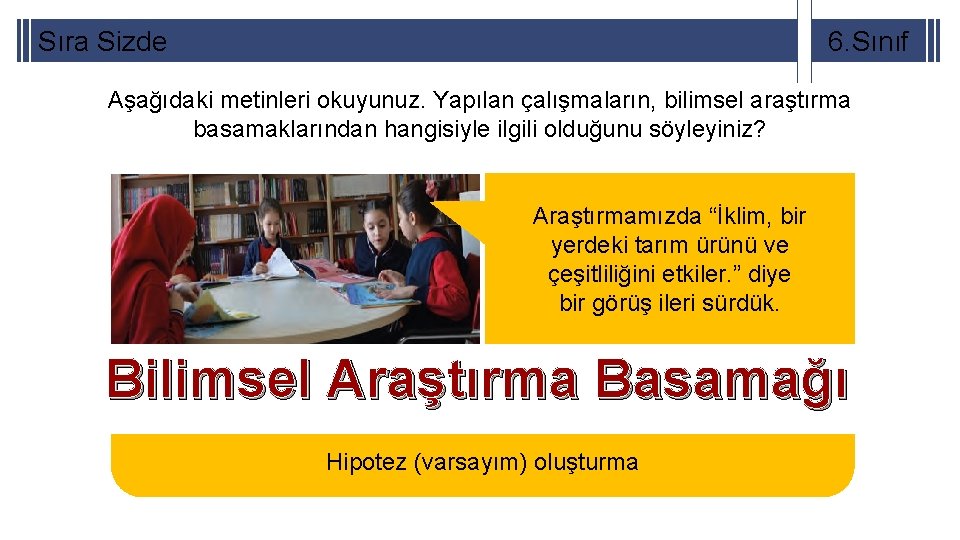 Sıra Sizde 6. Sınıf Aşağıdaki metinleri okuyunuz. Yapılan çalışmaların, bilimsel araştırma basamaklarından hangisiyle ilgili