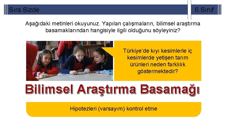 Sıra Sizde 6. Sınıf Aşağıdaki metinleri okuyunuz. Yapılan çalışmaların, bilimsel araştırma basamaklarından hangisiyle ilgili