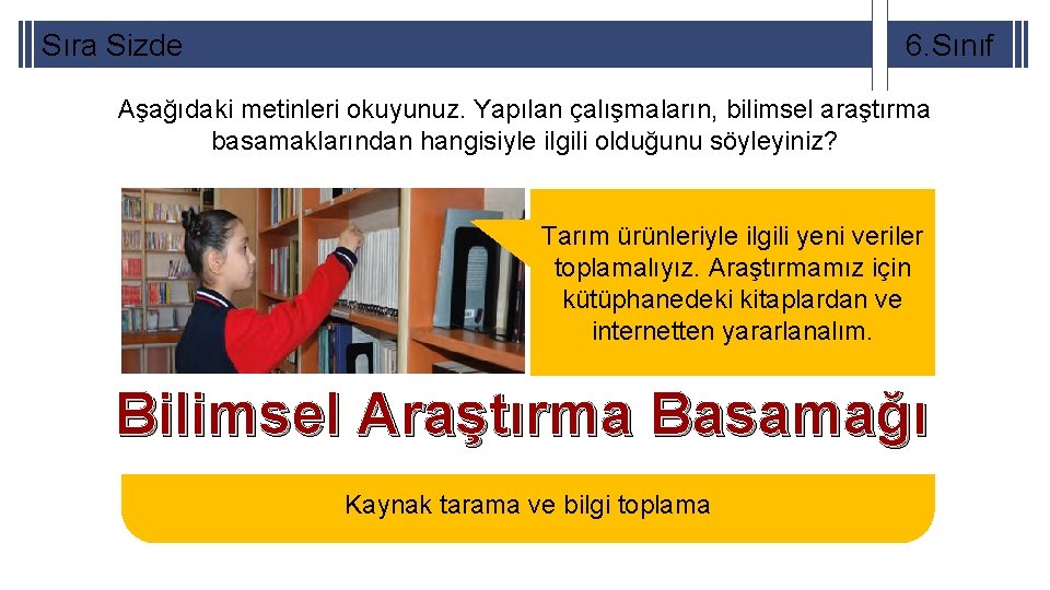 Sıra Sizde 6. Sınıf Aşağıdaki metinleri okuyunuz. Yapılan çalışmaların, bilimsel araştırma basamaklarından hangisiyle ilgili