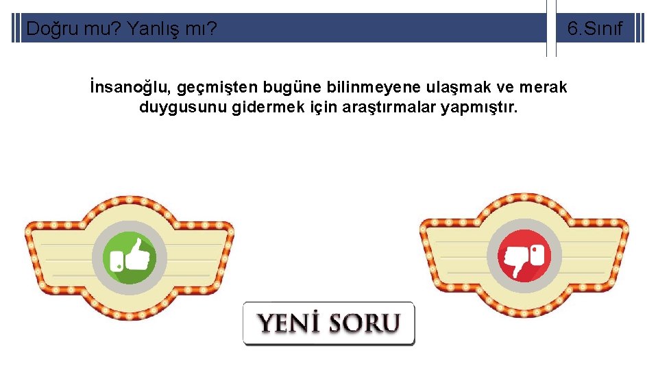 Doğru mu? Yanlış mı? İnsanoğlu, geçmişten bugüne bilinmeyene ulaşmak ve merak duygusunu gidermek için