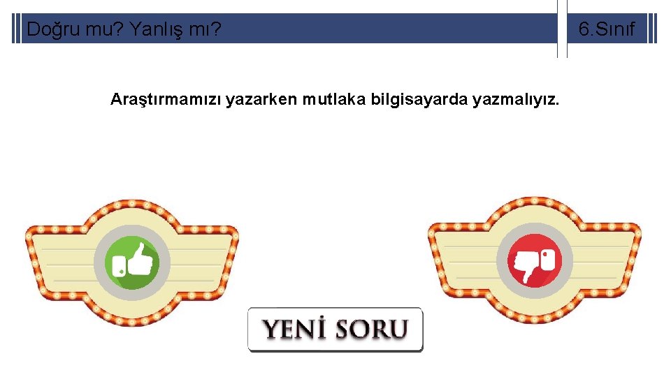 Doğru mu? Yanlış mı? Araştırmamızı yazarken mutlaka bilgisayarda yazmalıyız. 6. Sınıf 