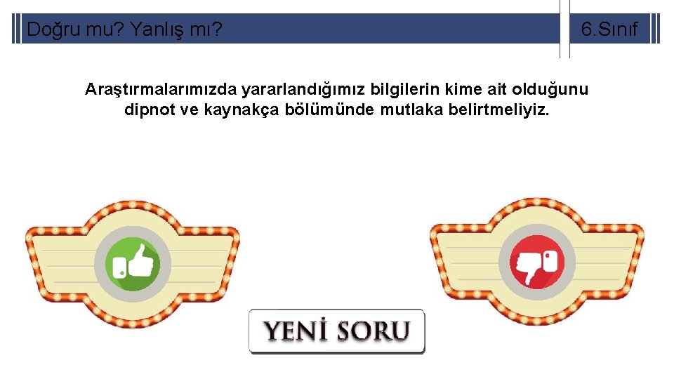 Doğru mu? Yanlış mı? 6. Sınıf Araştırmalarımızda yararlandığımız bilgilerin kime ait olduğunu dipnot ve