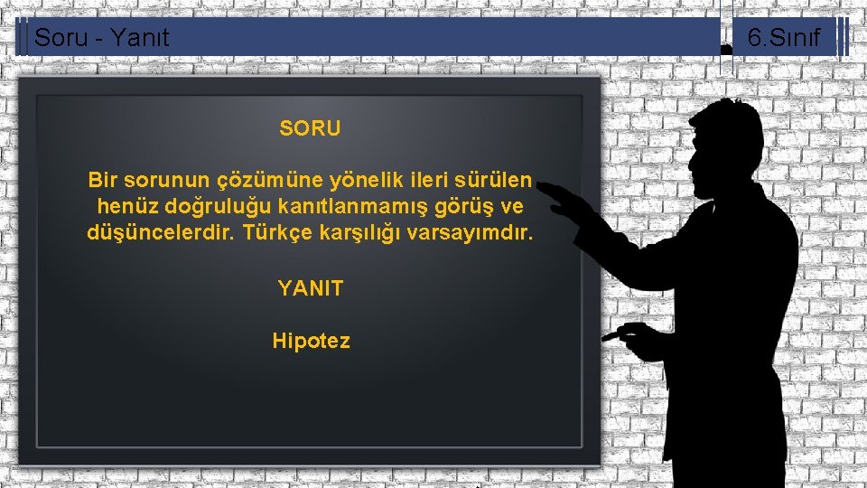 Soru - Yanıt 6. Sınıf SORU Bir sorunun çözümüne yönelik ileri sürülen henüz doğruluğu