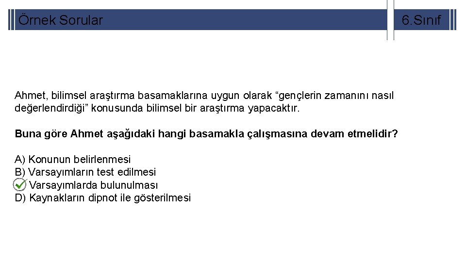 Örnek Sorular Ahmet, bilimsel araştırma basamaklarına uygun olarak “gençlerin zamanını nasıl değerlendirdiği” konusunda bilimsel