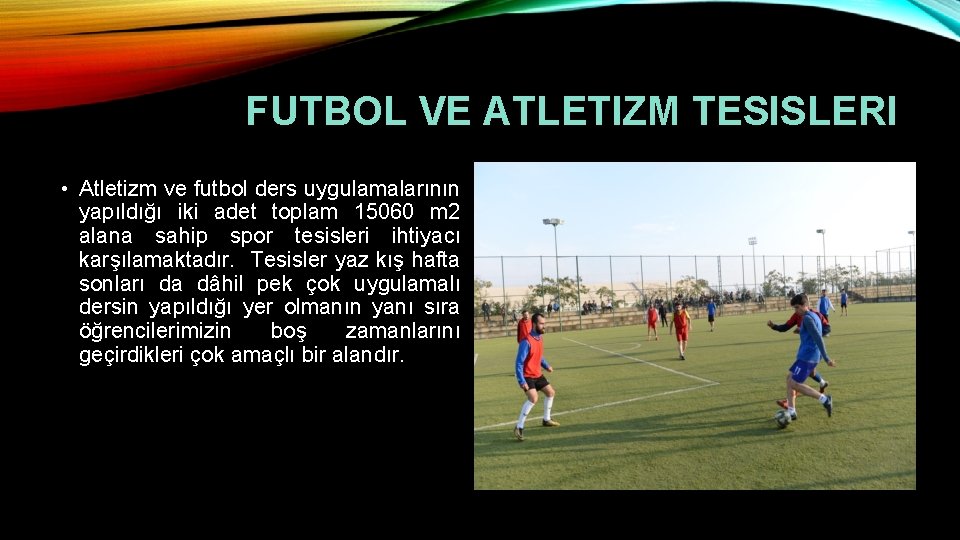 FUTBOL VE ATLETIZM TESISLERI • Atletizm ve futbol ders uygulamalarının yapıldığı iki adet toplam