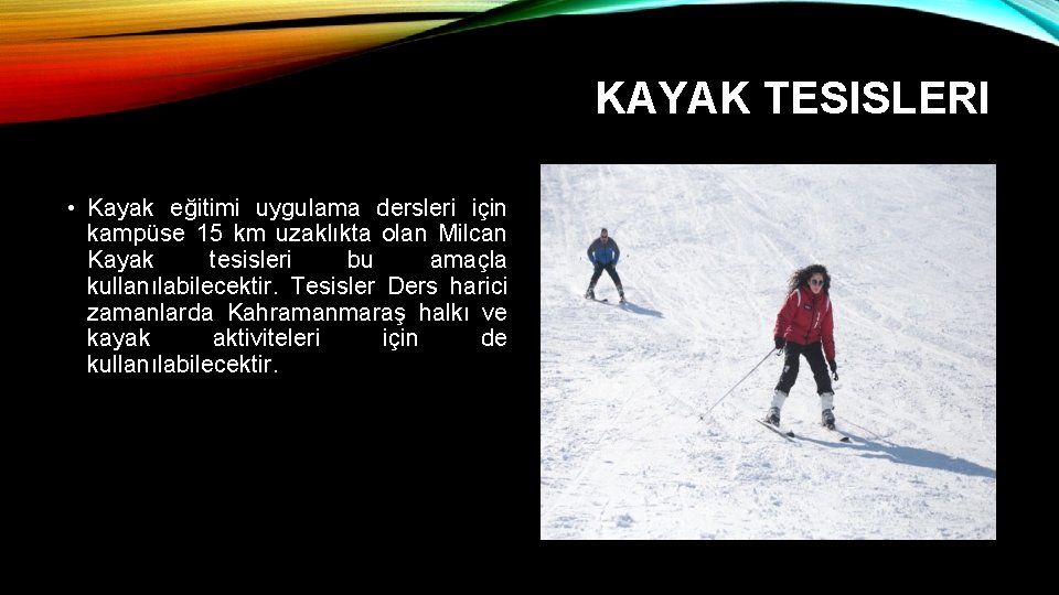 KAYAK TESISLERI • Kayak eğitimi uygulama dersleri için kampüse 15 km uzaklıkta olan Milcan