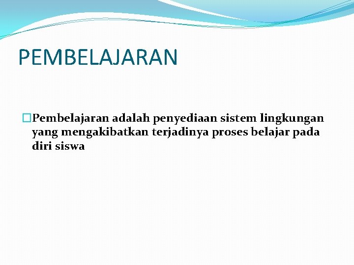 PEMBELAJARAN �Pembelajaran adalah penyediaan sistem lingkungan yang mengakibatkan terjadinya proses belajar pada diri siswa