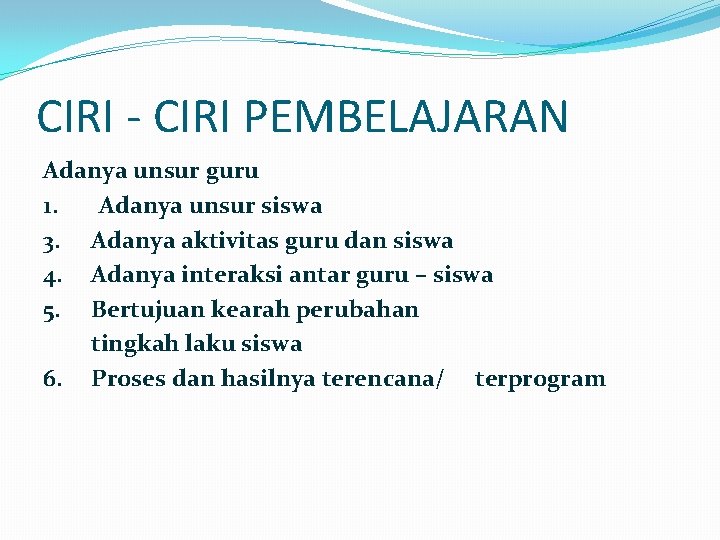 CIRI - CIRI PEMBELAJARAN Adanya unsur guru 1. Adanya unsur siswa 3. Adanya aktivitas