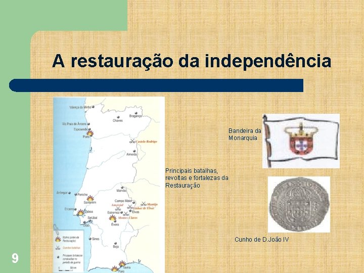 A restauração da independência Bandeira da Monarquia Principais batalhas, revoltas e fortalezas da Restauração