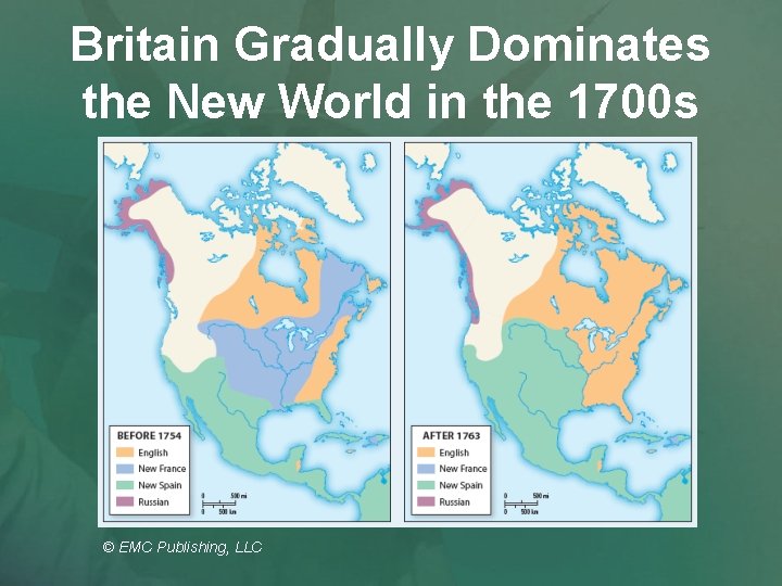 Britain Gradually Dominates the New World in the 1700 s © EMC Publishing, LLC