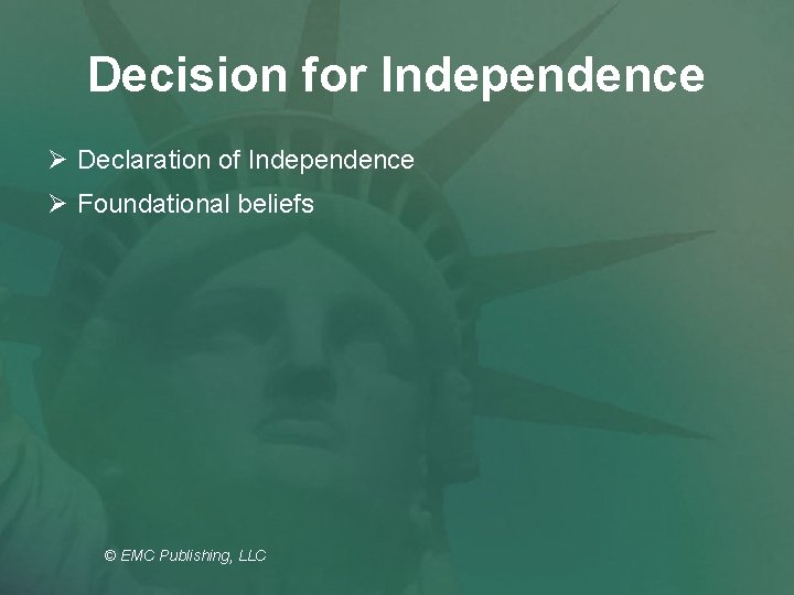 Decision for Independence Ø Declaration of Independence Ø Foundational beliefs © EMC Publishing, LLC