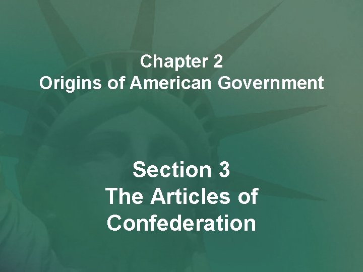 Chapter 2 Origins of American Government Section 3 The Articles of Confederation 