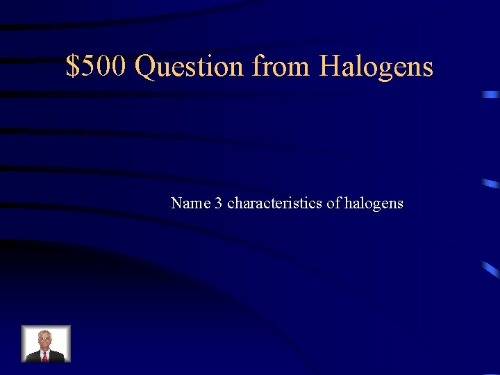 $500 Question from Halogens Name 3 characteristics of halogens 
