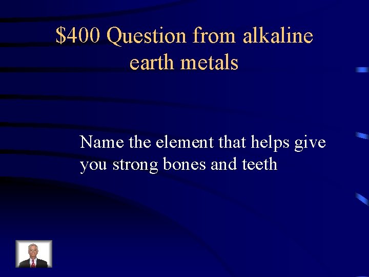 $400 Question from alkaline earth metals Name the element that helps give you strong