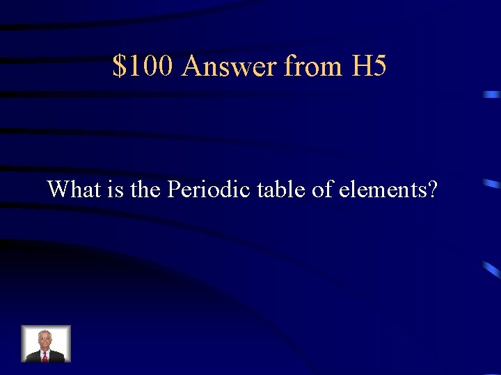 $100 Answer from H 5 What is the Periodic table of elements? 