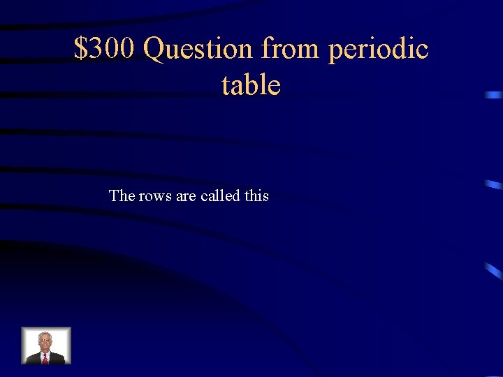 $300 Question from periodic table The rows are called this 