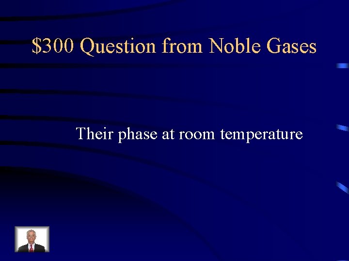 $300 Question from Noble Gases Their phase at room temperature 
